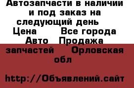 Автозапчасти в наличии и под заказ на следующий день,  › Цена ­ 1 - Все города Авто » Продажа запчастей   . Орловская обл.